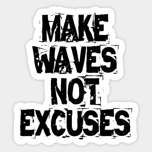 Make Waves Not Excuses Sticker